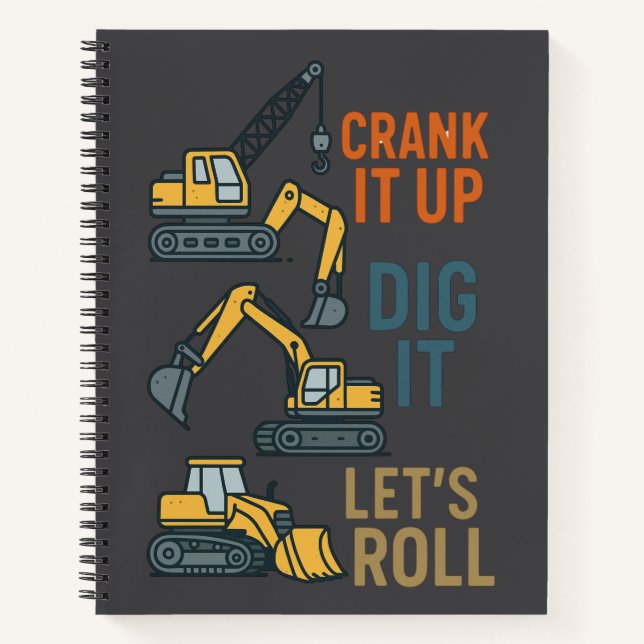 Crank It Up Dig It Lets Roll Construction Machine Notebook (Front)