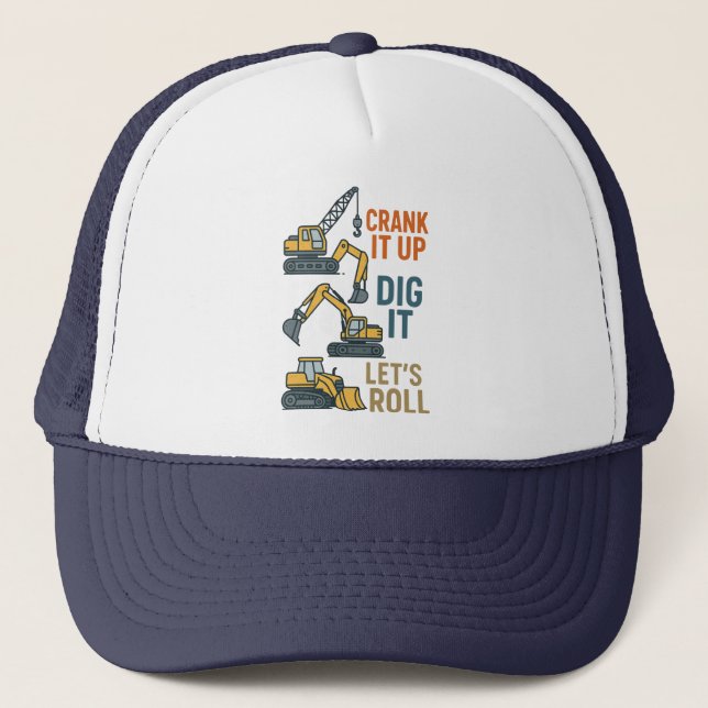 Crank It Up Dig It Lets Roll Construction Machine Trucker Hat (Front)