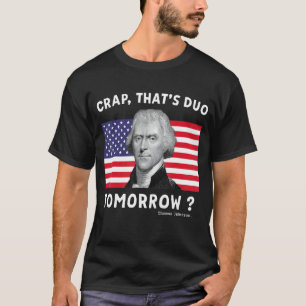 Crap That's Due Tomorrow Thomas Jefferson 4th Of T-Shirt