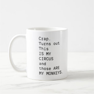 Crap. Turns Out This Is My Circus And Those Are My Coffee Mug