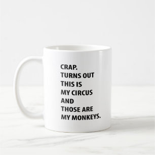 Crap. Turns Out This Is My Circus And Those Are My Coffee Mug