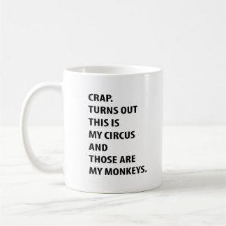 Crap. Turns Out This Is My Circus And Those Are My Coffee Mug