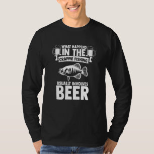 Crappie Fishing Involves Beer Fishing Fisherman Cr T-Shirt
