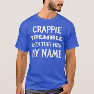 Crappie tremble when they hear my name dad fishing T-Shirt