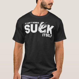 Crawfish Boil Party Well It Ain't Gonna Suck Itsel T-Shirt