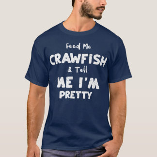Crawfish Feed Me Crawfish & Tell Me Im PrettyCrab  T-Shirt