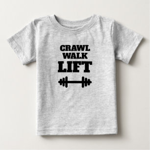CRAWL WALK LIFT funny fitness t shirt for baby