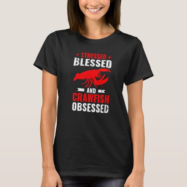 Crayfish Stressed Blessed And Crawfish Obsessed T-Shirt (Front)