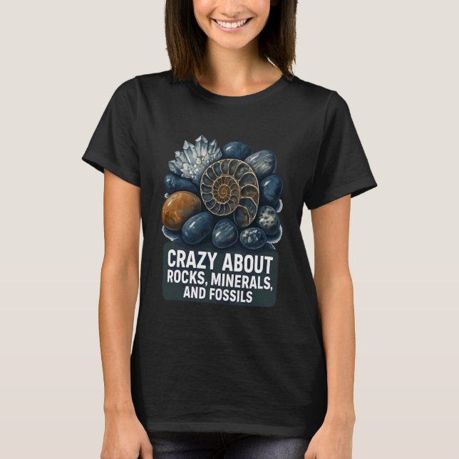 Crazy About Rocks, Minerals Fossils Teacher Studen T-Shirt (Front)