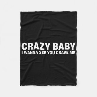Crazy Baby I Wanna See You Crave Me  Fleece Blanket