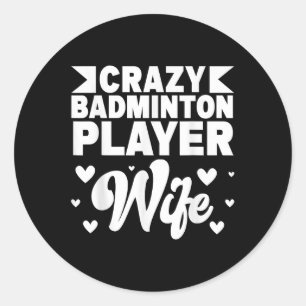 Crazy Badminton Player Wife Shuttle  Classic Round Sticker