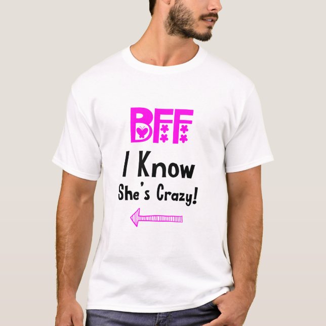 Crazy BFF for 3 - I Know She is Crazy T-Shirt (Front)
