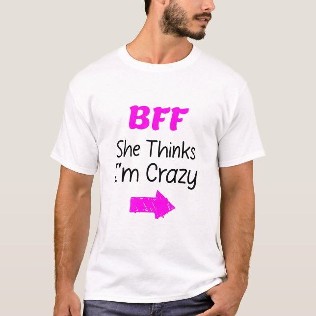 Crazy BFF for 3 - She Thinks Im Crazy T-Shirt (Front)