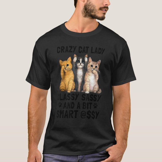 Crazy Cat Lady Classy Sassy And A Bit Smart T-Shirt (Front)
