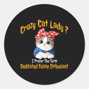 Crazy Cat Lady I Prefer The Term Dedicated Feline  Classic Round Sticker