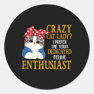 Crazy Cat Lady I Prefer The Term Dedicated Feline  Classic Round Sticker