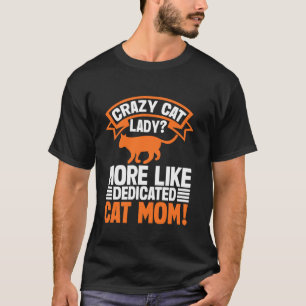 Crazy Cat Lady More Like Dedicated Cat Mom T-Shirt