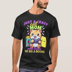 Crazy Cat Mom Who Loves Gaming Books & The 80s T-Shirt