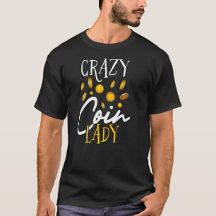Crazy Coin Lady Coin Collecting T-Shirt