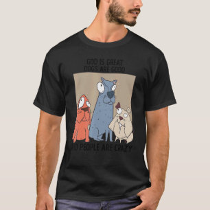 Crazy Dog God Is Great Dogs Are Good And People Ar T-Shirt