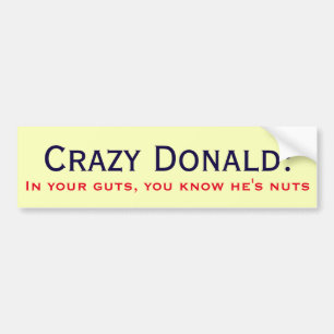 "Crazy Donald: In your guts you know he's nuts" Bumper Sticker