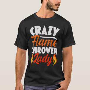 Crazy Flame Thrower Lady Flamethrower Hot T-Shirt
