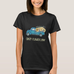 Crazy Flower Lady Florist Gardener  Vintage Truck  T-Shirt