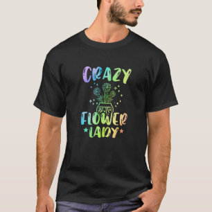Crazy Flower Lady Gardening Gardener Botanical Pla T-Shirt