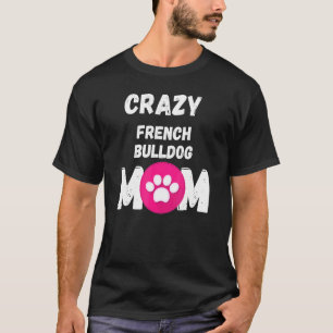 Crazy French Bulldog Dog Mom T-Shirt