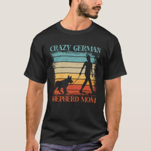 Crazy German Shepherd Mom Dog  Saying T-Shirt