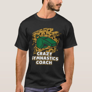 Crazy Gymnastics Coach Gymnast Humour Sports Trai T-Shirt