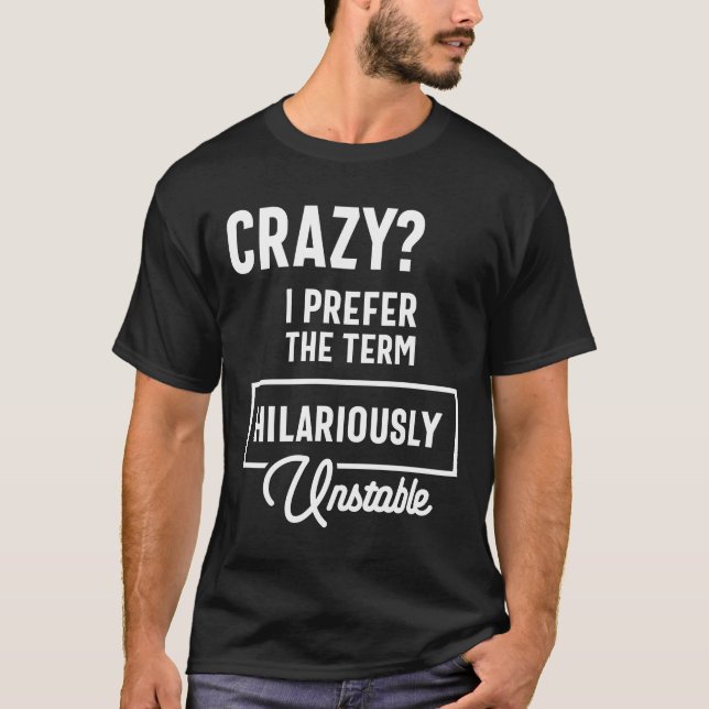 Crazy? I Prefer Hilariously Unstable Funny Sarcasm T-Shirt (Front)