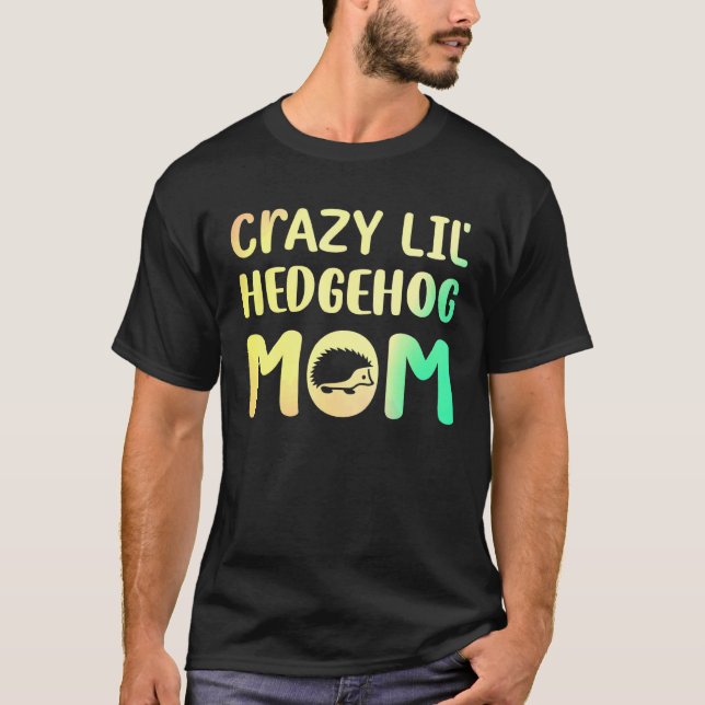 Crazy Lil Hedgehog Mom Hedgie Girl Women Pet T-Shirt (Front)