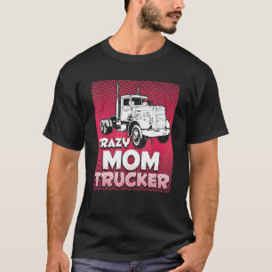 Crazy Mom Trucker Female Truck Lady Driver  Mother T-Shirt