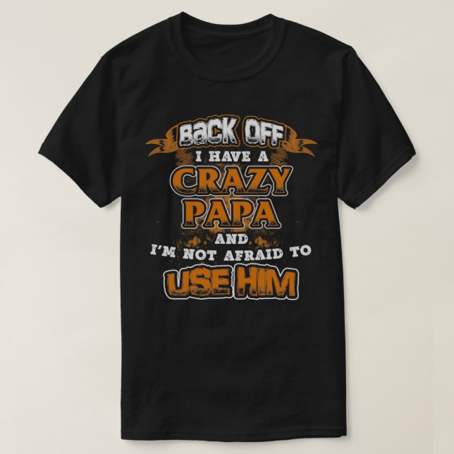 CRAZY PAPA TSHIRT BACK OFF I HAVE A CRAZY PAPA (Design Front)