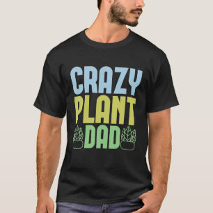 Crazy Plant Dad Funny Gardening For Gardener Fathe T-Shirt