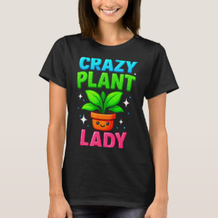 Crazy Plant Lady Gardening Funny Gardeners Men Wom T-Shirt