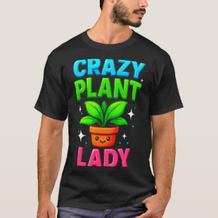 Crazy Plant Lady Gardening Funny Gardeners Men Wom T-Shirt
