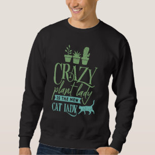 Crazy Plant Lady Is The New Cat Lady Gardening Sweatshirt