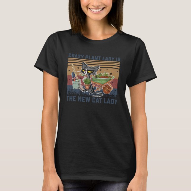 Crazy Plant Lady Is the New Cat Lady Plant Gardeni T-Shirt (Front)