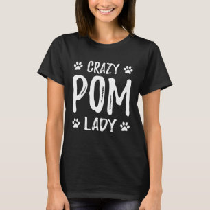 Crazy Pom Lady Pomeranian Dog Mom  Idea T-Shirt
