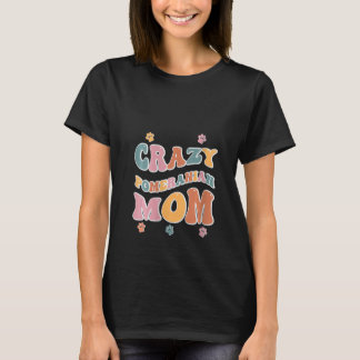 Crazy Pomeranian Mom for Dog Lovers T-Shirt