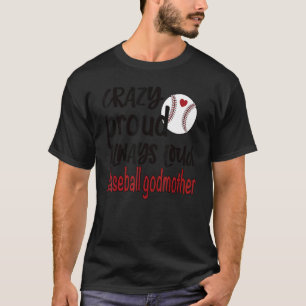 Crazy Proud Always Loud Baseball Godmother T-Shirt