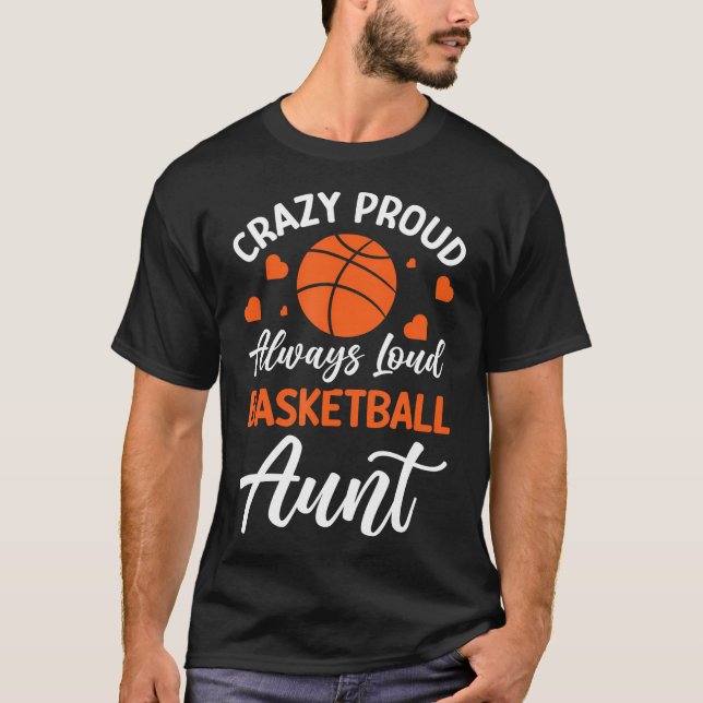 Crazy Proud Always Loud Basketball Aunt T-Shirt (Front)