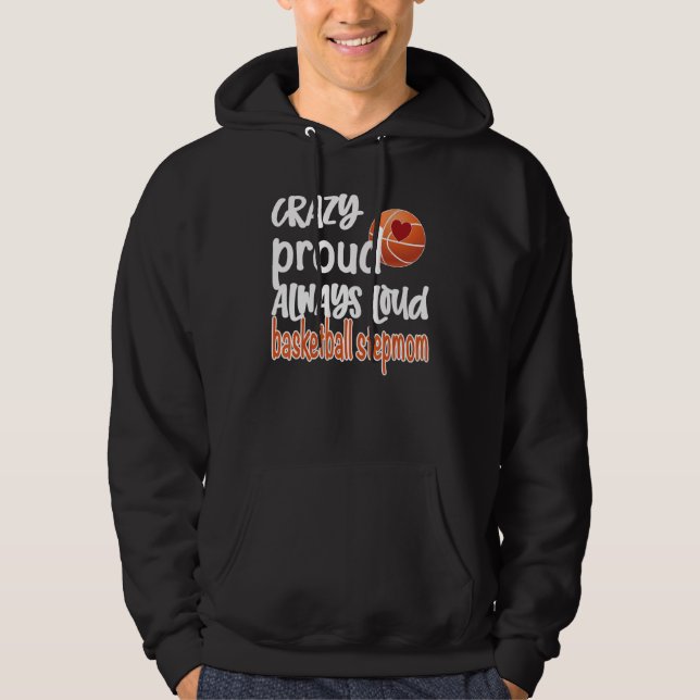 Crazy Proud Always Loud Basketball Stepmom Hoodie (Front)