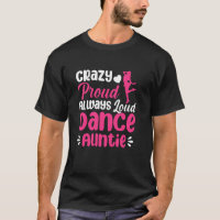 Crazy Proud Always Loud Dance Auntie Of A Dancer A
