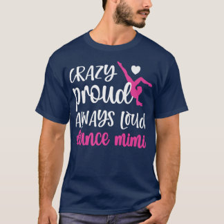 Crazy Proud Always Loud Dance Mimi Grandma Of A Da T-Shirt