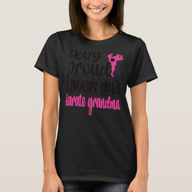 Crazy Proud Always Loud Karate Grandma T-Shirt (Front)