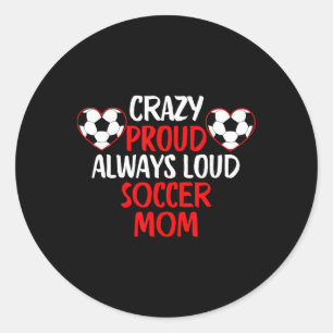Crazy Proud Always Loud Soccer Mom Funny Soccer Mo Classic Round Sticker