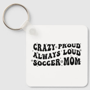 Crazy Proud Always Loud Soccer Mom Keychain